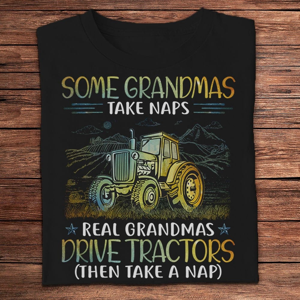 Farm T Shirt, Some Grandmas Take Naps Real Grandmas Drive Tractors Farmer T Shirts, Farm Shirts, Funny Farm Shirts