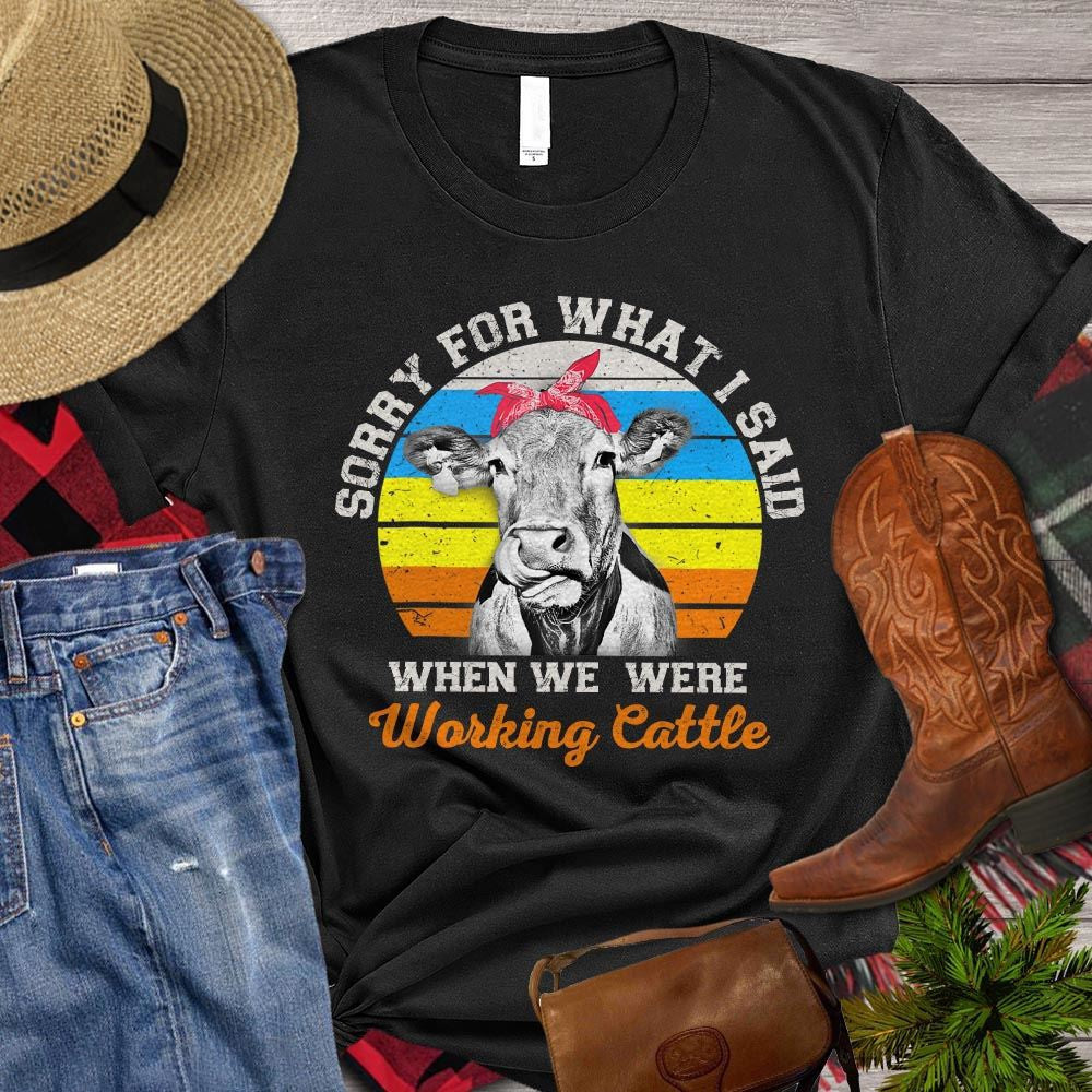 Farm T Shirt, Sorry For What I Said When We Were Working Cattle Gift For Cow Lovers T Shirt, Farm Shirts, Funny Farm Shirts