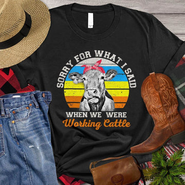 Farm T Shirt, Sorry For What I Said When We Were Working Cattle Gift For Cow Lovers T Shirt, Farm Shirts, Funny Farm Shirts