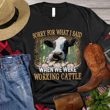 Farm T Shirt, Sorry For What I Said When We Were Working Cattle T Shirt, Farm Shirts, Funny Farm Shirts
