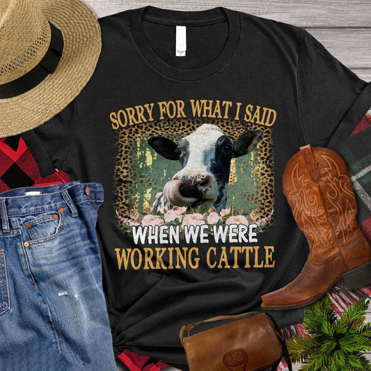 Farm T Shirt, Sorry For What I Said When We Were Working Cattle T Shirt, Farm Shirts, Funny Farm Shirts