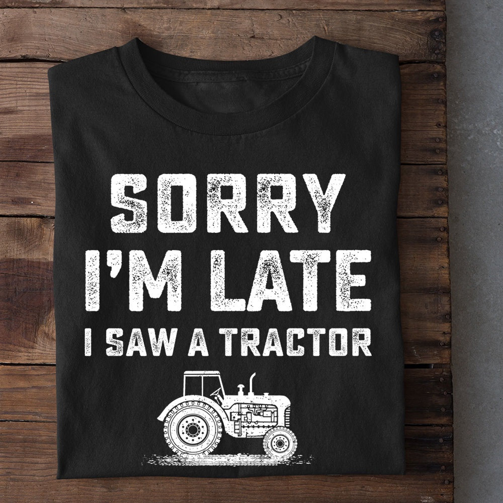 Farm T Shirt, Sorry I'm Late I Saw A Tractor T Shirt, Farm Shirts, Funny Farm Shirts
