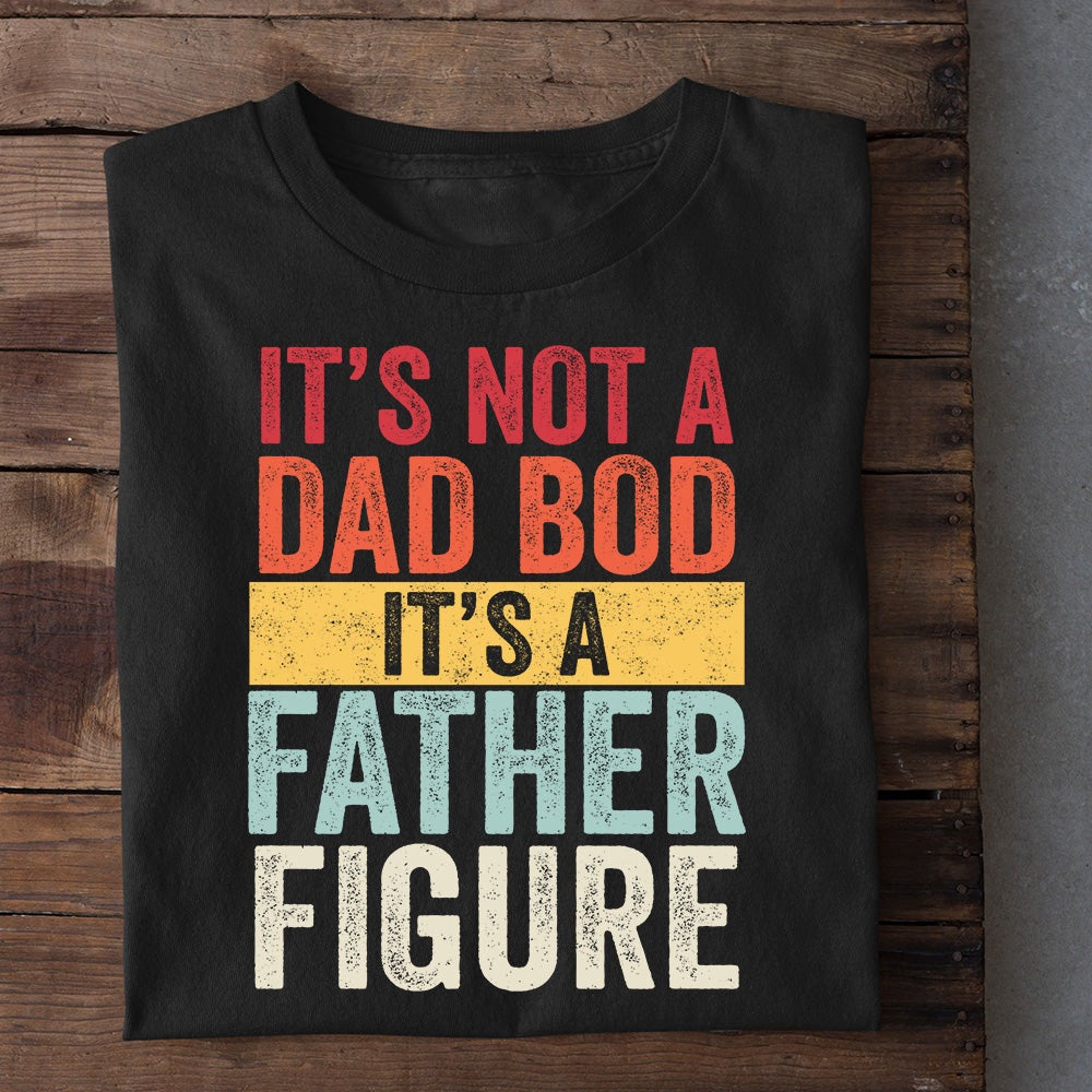 Farm T Shirt, T-shirt Gift For Dad From Daughter & Son, I'm Not A Dad Bod It's A Father Figure T Shirt, Farm Shirts, Funny Farm Shirts