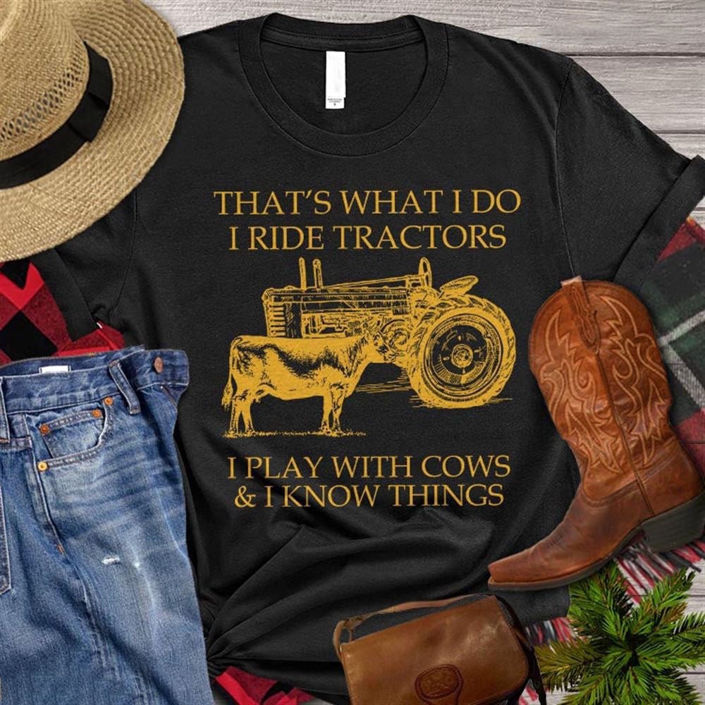 Farm T Shirt, That's What I Do I Ride Tractors I Play With Cows I Know Things T Shirt, Farm Shirts, Funny Farm Shirts