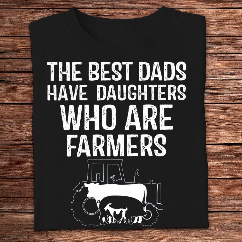Farm T Shirt, The Best Dads Have Daughters Who Are Farmers T Shirts, Farm Shirts, Funny Farm Shirts