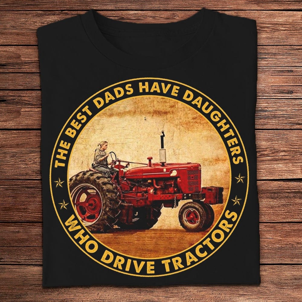 Farm T Shirt, The Best Dads Have Daughters Who Drive Tractors Farmer T Shirts, Farm Shirts, Funny Farm Shirts