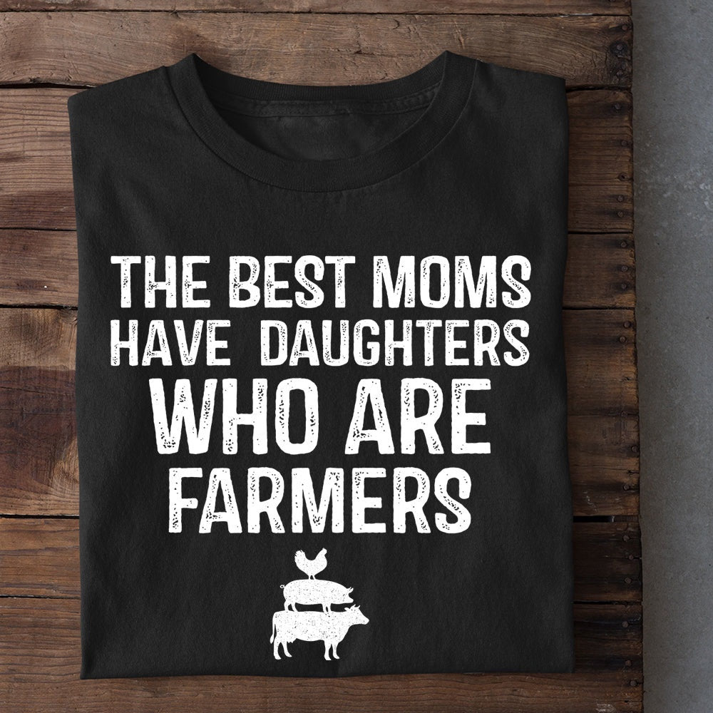 Farm T Shirt, The Best Moms Have Daughters Who Are Farmers T Shirt, Farm Shirts, Funny Farm Shirts