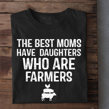 Farm T Shirt, The Best Moms Have Daughters Who Are Farmers T Shirt, Farm Shirts, Funny Farm Shirts