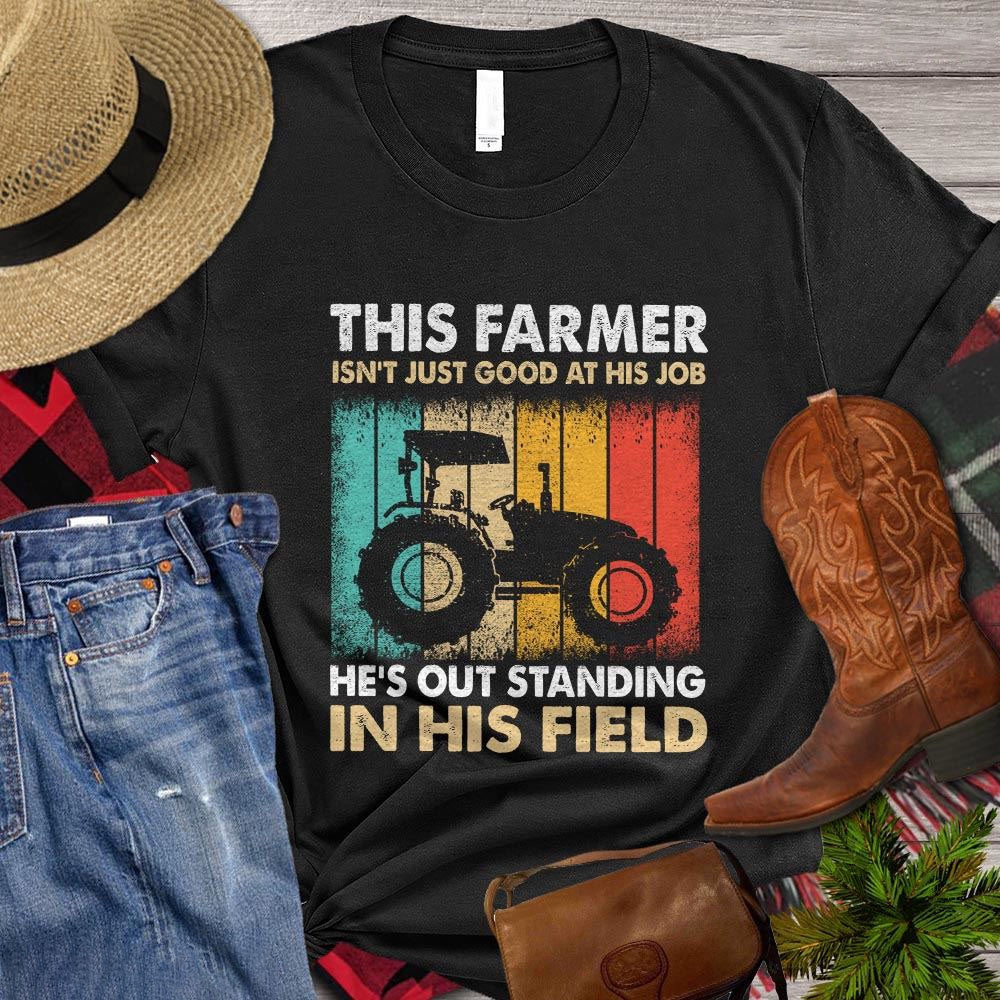 Farm T Shirt, This Farmer Isn't Just Good At His Job He's Out Standing In His Field, Farm Shirts, Funny Farm Shirts