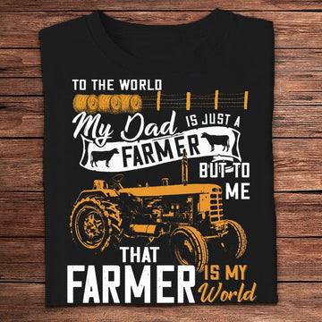Farm T Shirt, To The World My Dad Is Just A Farmer But To Me That Farmer Is The World T Shirts, Farm Shirts, Funny Farm Shirts