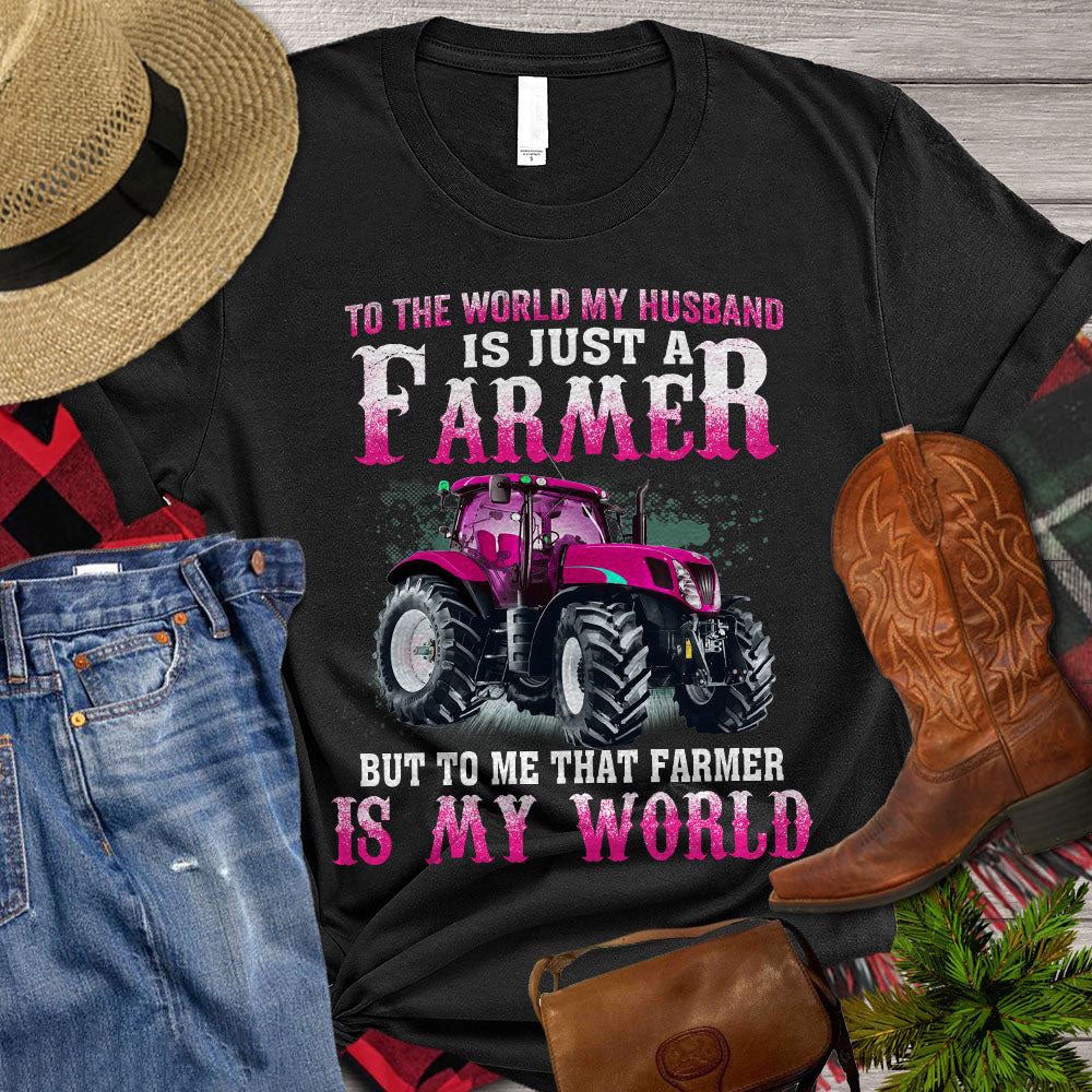Farm T Shirt, To The World My Husband Is Just A Farmer But To Me That Farmer Is My World T Shirt, Farm Shirts, Funny Farm Shirts