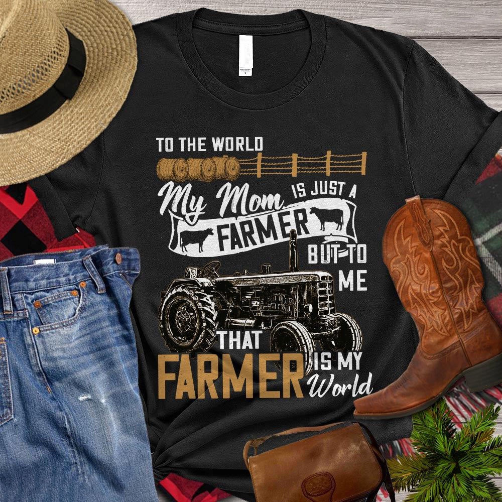 Farm T Shirt, To The World My Mom Is Just A Farmer But To Me That Farmer Is My World, Farm Shirts, Funny Farm Shirts