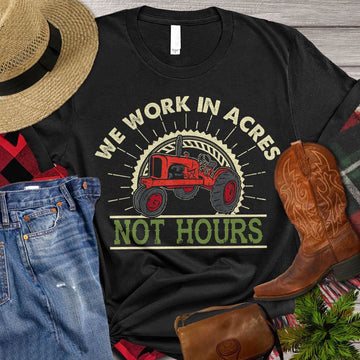 Farm T Shirt, We Work In Acres Not Hours T Shirt, Farm Shirts, Funny Farm Shirts
