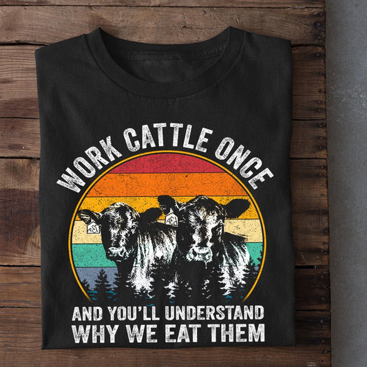 Farm T Shirt, Work Cattle Once And You'Ll Understand Why We Eat Them T Shirt, Farm Shirts, Funny Farm Shirts