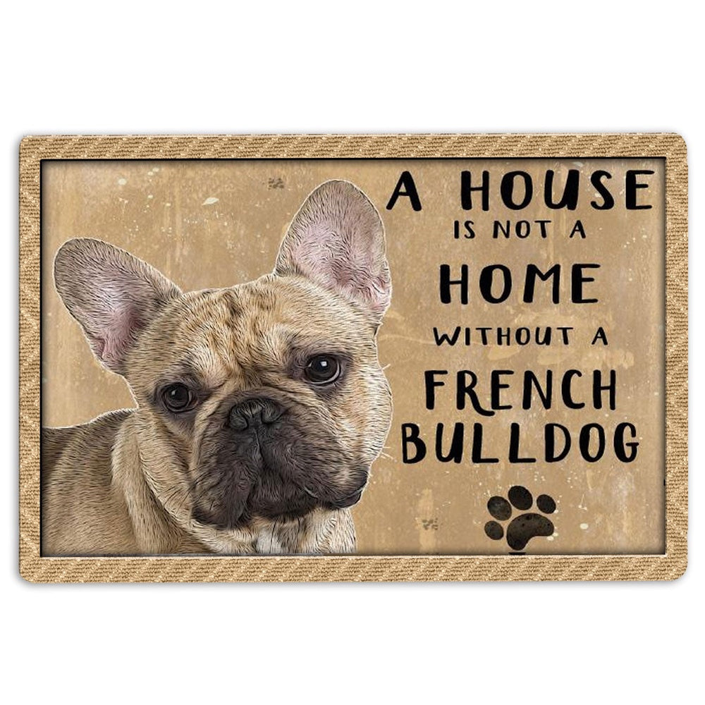 French Bulldog Welcome Doormat, A House Is Not A Home Without French Bulldog Gift For Dog Lover Welcome Doormat, Pets Home Decor Door Mat