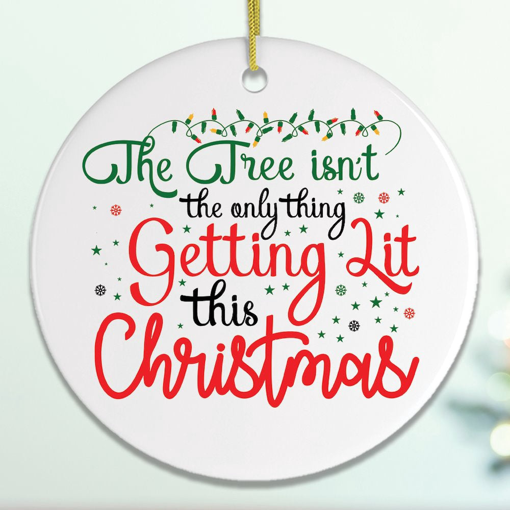 The Tree Isn't The Only Thing Getting Lit This Christmas Funny Ornament, Christmas Ornament