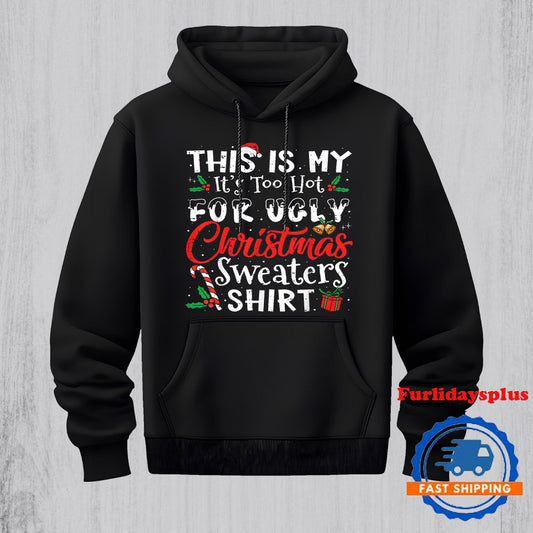 This Is My Its Too Hot For Ugly Christmas Sweaters Hoodie, Christmas T Shirt, Christmas Sweatshirt