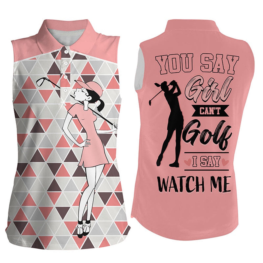 You Say Girl Cant Golf I Say Watch Me Women Sleeveless Golf Polo Shirt, Triangle Pattern Golf Shirts, Women Golf Shirts