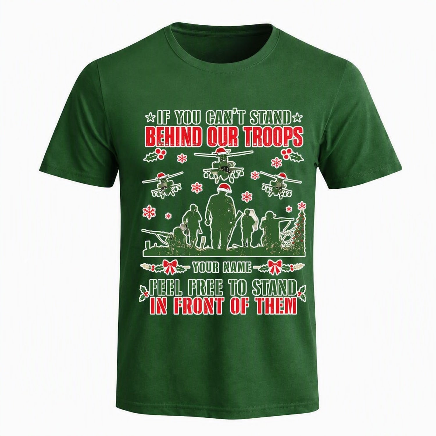 If You Can'T Stand Behind Our Troops Feel Free To Stand In Front Of Them Veteran Christmas T Shirt Green Front View