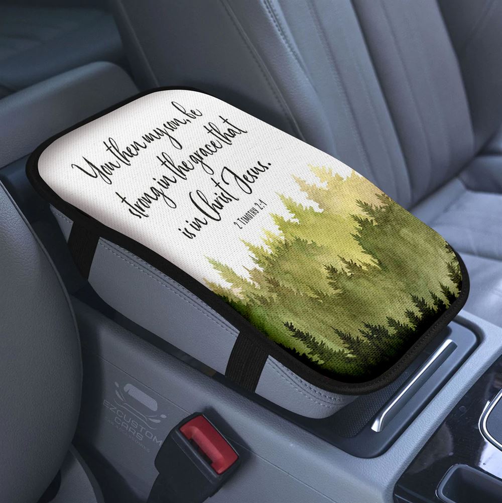 2 Timothy 2 1 You Then My Son Be Strong In The Grace That Is In Christ Jesus Car Center Console Cover