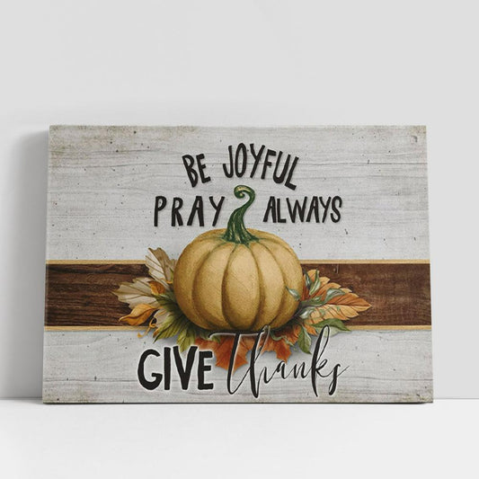 Be Joyful Pray Always Give Thanks Thanksgiving Canvas Wall Art, Christian Gifts Wall Decor