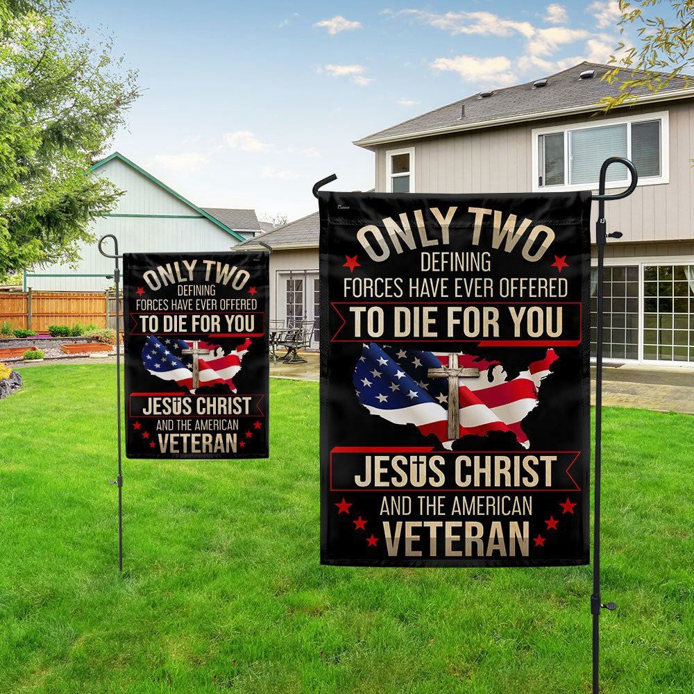Christian Flag, Veteran Flag Only Two Defining Forces Have Ever Offered To Die For You Jesus Christ And The American Veteran Flag, Jesus Christ Flag