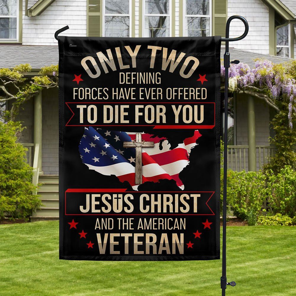 Christian Flag, Veteran Flag Only Two Defining Forces Have Ever Offered To Die For You Jesus Christ And The American Veterans Flag, Jesus Christ Flag