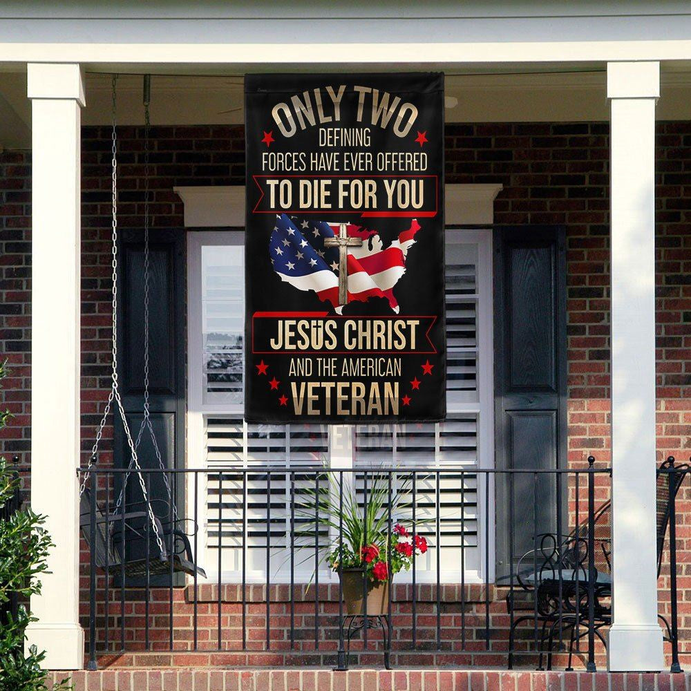 Christian Flag, Veteran Flag Only Two Defining Forces Have Ever Offered To Die For You Jesus Christ And The American Veterans Flag, Jesus Christ Flag