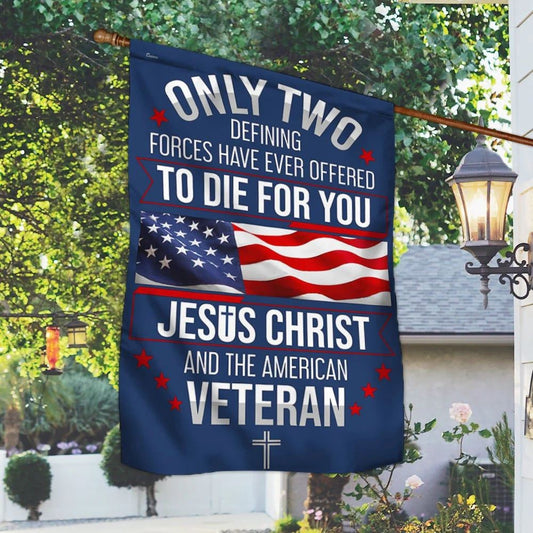 Christian Flag, Veteran Only Two Defining Forces Have Ever Offered To Die For You Jesus Christ And The American Veteran Flag, Jesus Christ Flag