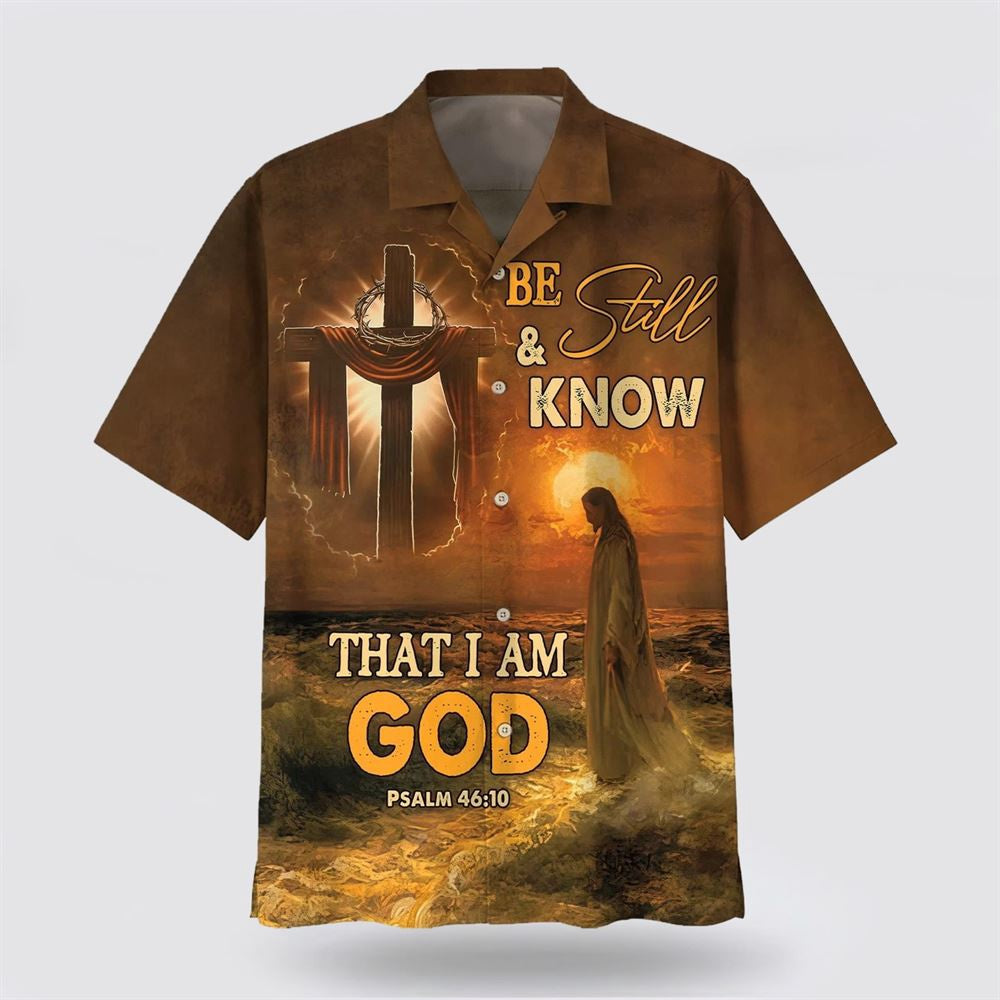 Christian Hawaiian Shirt, Be Still And Know That I Am God Jesus Cross Hawaiian Shirt