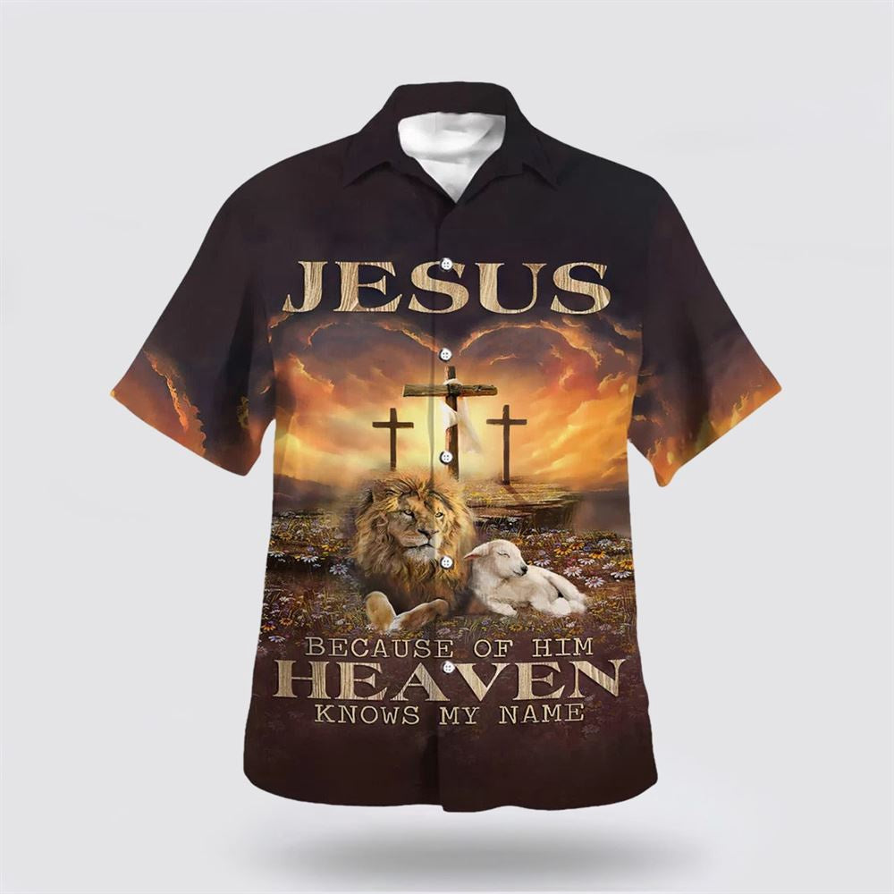 Christian Hawaiian Shirt, Jesus Beacause Of Him Heaven Knows My Name Hawaiian Shirt