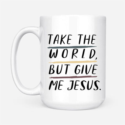 Christian Mug, Christian Mugs Take The World But Give Me Jesus Coffee Mug, Religious Coffee Mugs, Scripture Coffee Mugs