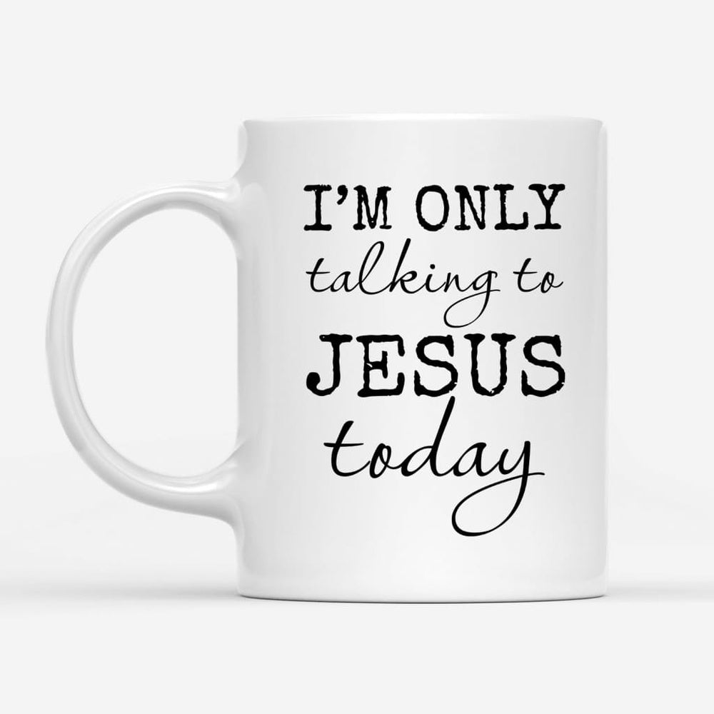 Christian Mug, I Am Only Talking To Jesus Today Coffee Mug, Religious Coffee Mugs, Scripture Coffee Mugs