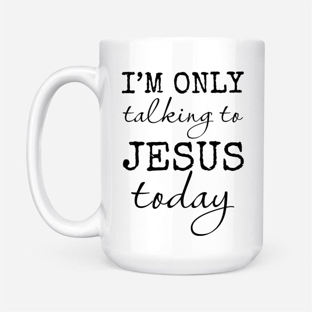 Christian Mug, I Am Only Talking To Jesus Today Coffee Mug, Religious Coffee Mugs, Scripture Coffee Mugs