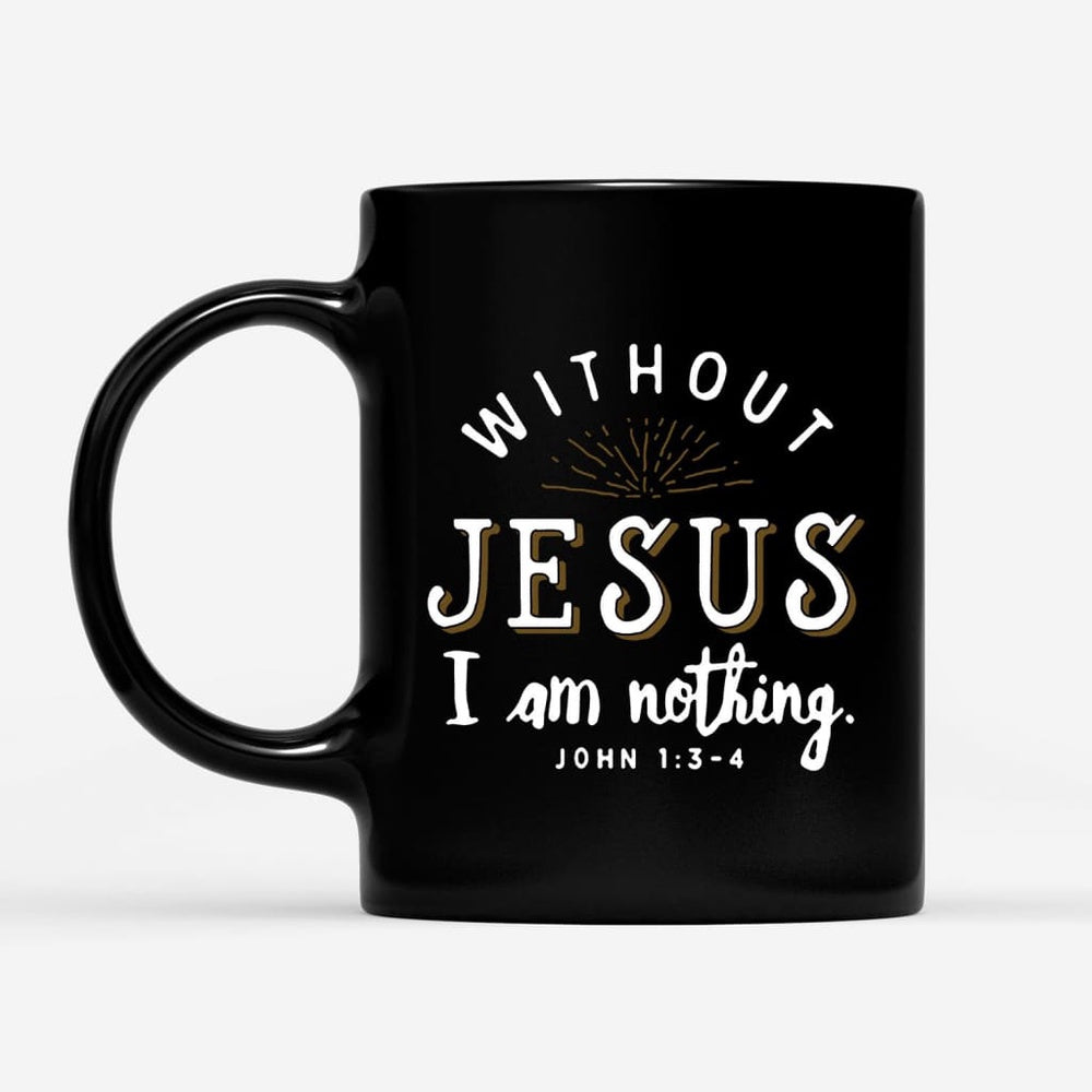 Christian Mug, John 13-4 Without Jesus I Am Nothing Coffee Mug, Religious Coffee Mugs, Scripture Coffee Mugs