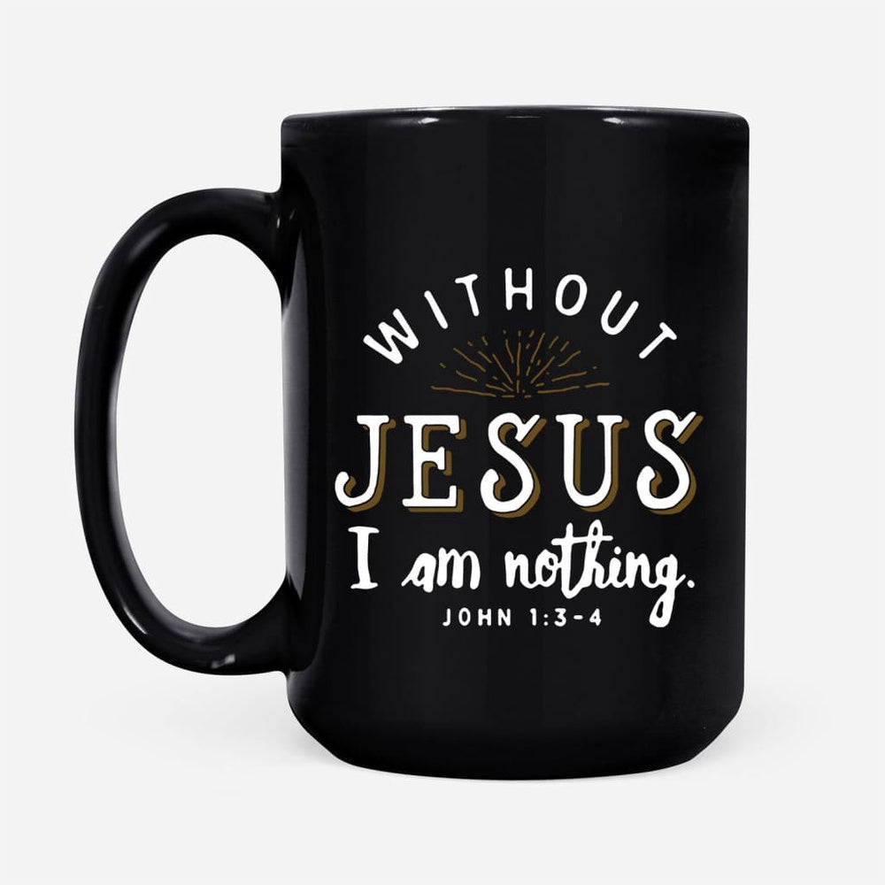 Christian Mug, John 13-4 Without Jesus I Am Nothing Coffee Mug, Religious Coffee Mugs, Scripture Coffee Mugs