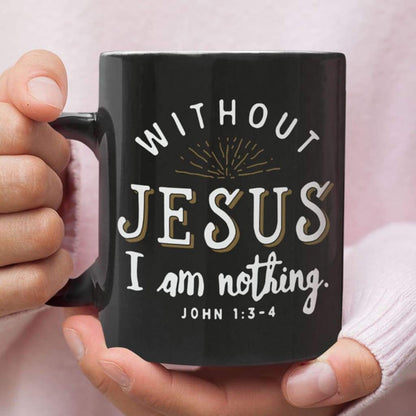 Christian Mug, John 13-4 Without Jesus I Am Nothing Coffee Mug, Religious Coffee Mugs, Scripture Coffee Mugs