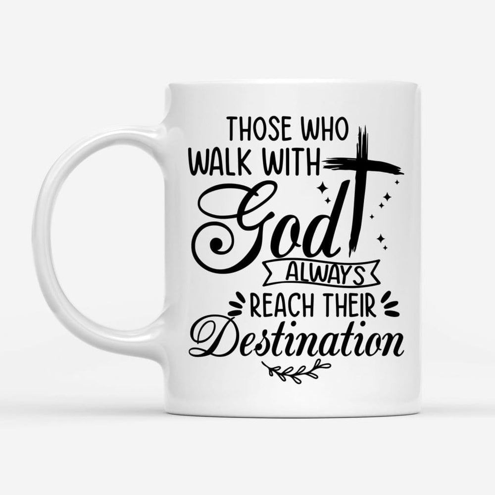 Christian Mug, Those Who Walk With God Always Reach Their Destination, Christian Coffee Mug, Religious Coffee Mugs, Scripture Coffee Mugs