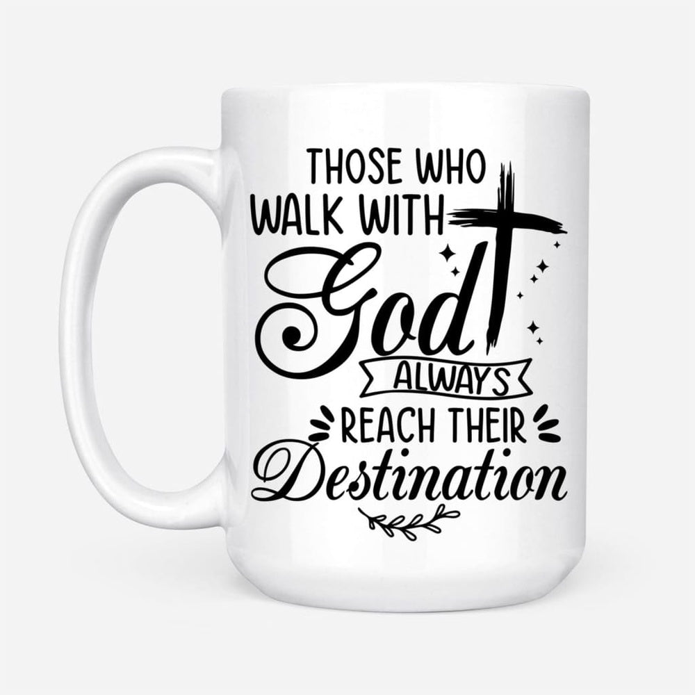 Christian Mug, Those Who Walk With God Always Reach Their Destination, Christian Coffee Mug, Religious Coffee Mugs, Scripture Coffee Mugs