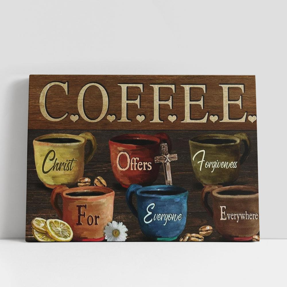 Coffee Cups Coffee Christ Offers Forgiveness For Everyone Everywhere Canvas Poster