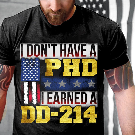 Dd214 Shirt, I Don't Have A PHD I Earned A DD-214 T-Shirt, Veterans Day Shirts