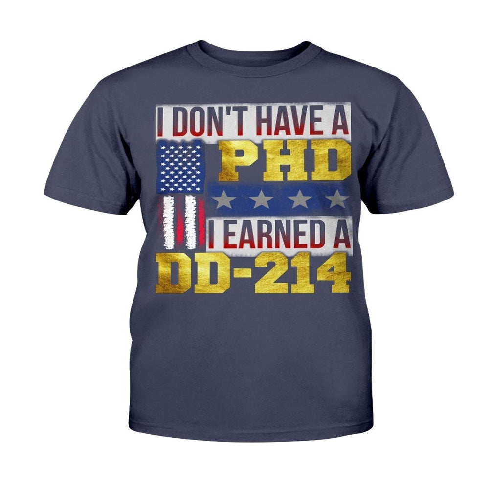 Dd214 Shirt, I Don't Have A PHD I Earned A DD-214 T-Shirt, Veterans Day Shirts
