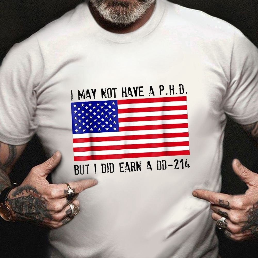 Dd214 Shirt, I May Not Have A PHD But I Did Earn A DD 214 T-Shirt Proud Served American Flag T-Shirt, Veterans Day Shirts