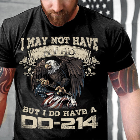 Dd214 Shirt, I May Not Have A PhD But I Do Have A DD-214 T-Shirt, Veterans Day Shirts