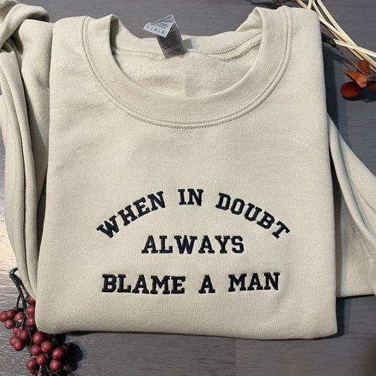 Embroidered Christmas Sweatshirt, When In Doubt Always Blame A Man Embroidered Sweatshirts