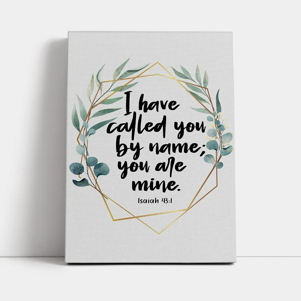 I Have Called You By Name You Are Mine Isaiah 431 Canvas Wall Art - Inspirational Canvas Art - Christian Wall Decor