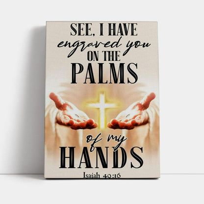 I Have Engraved You On The Palms Of My Hands Isaiah 4916 Canvas Prints - Bible Verse Wall Decor - Jesus Wall Art Home Decor