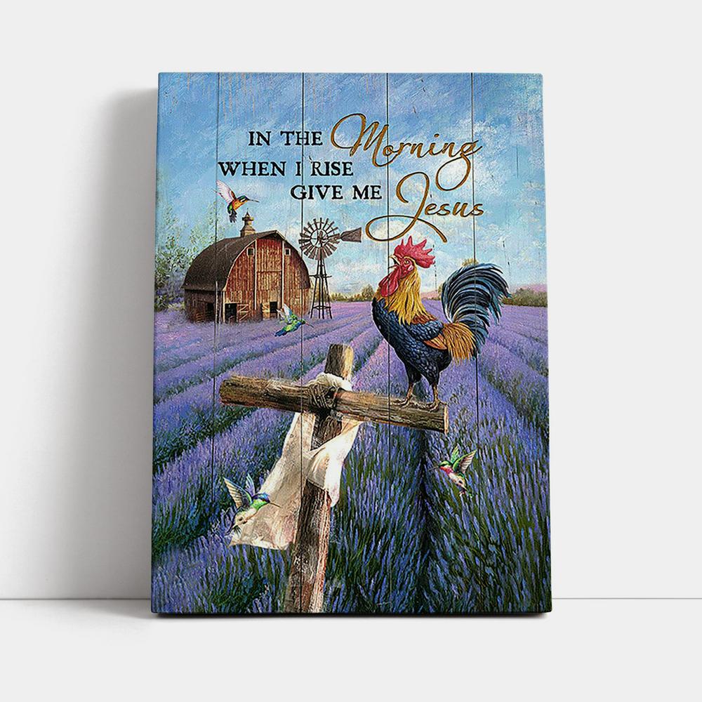 In The Morning When I Rise Give Me Jesus Rooster Lavender Field Cross Canvas - Christian Wall Art - Religious Home Decor