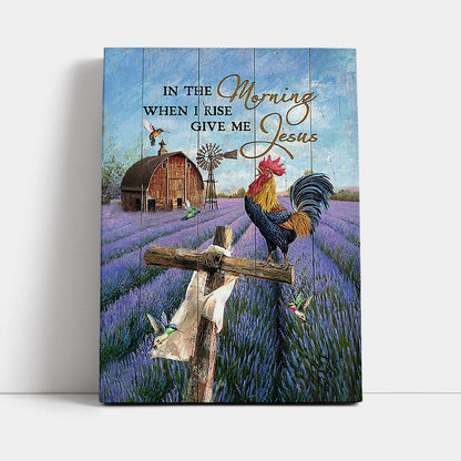 In The Morning When I Rise Give Me Jesus Rooster Lavender Field Cross Canvas - Christian Wall Art - Religious Home Decor