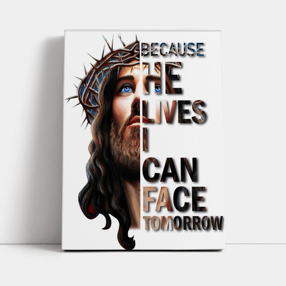 Jesus Because He Lives I Can Face Tomorrow Canvas Prints - Jesus Christ Canvas Art - Christian Wall Decor